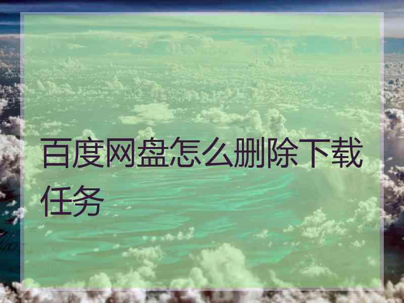 百度网盘怎么删除下载任务 百度网盘怎么删除下载任务