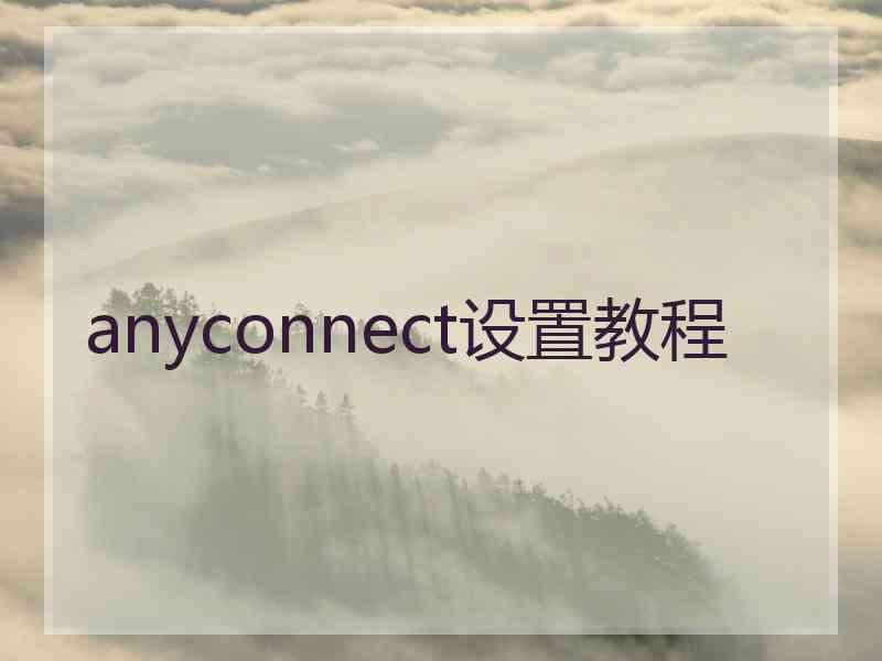 anyconnect设置教程 anyconnect设置教程