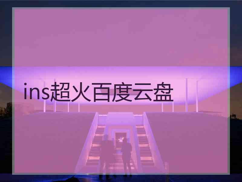 ins超火百度云盘 ins超火百度云盘
