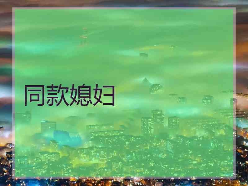 同款媳妇 同款媳妇