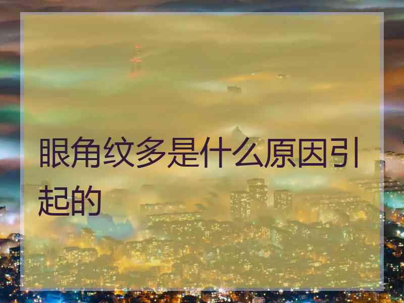 眼角纹多是什么原因引起的 眼角纹多是什么原因引起的