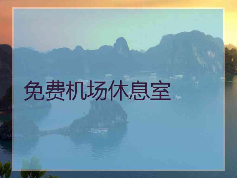 免费机场休息室 免费机场休息室