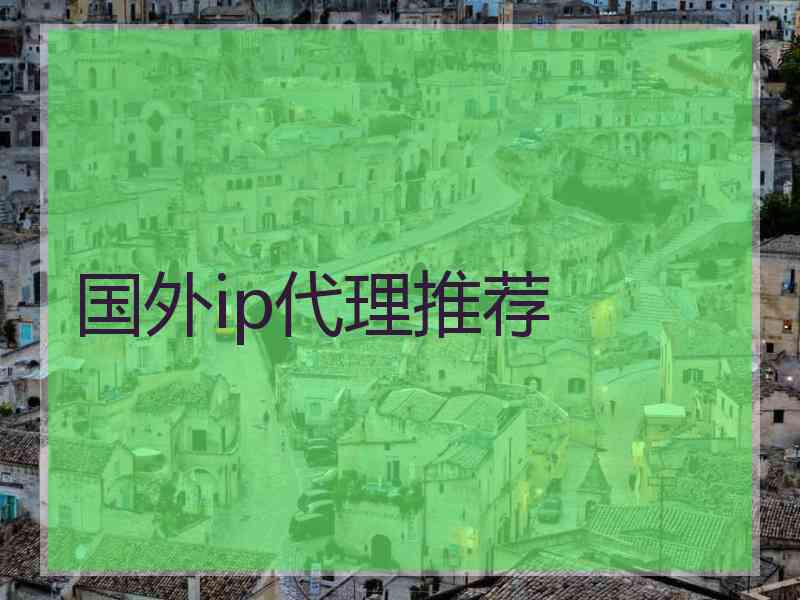 国外ip代理推荐 国外ip代理推荐