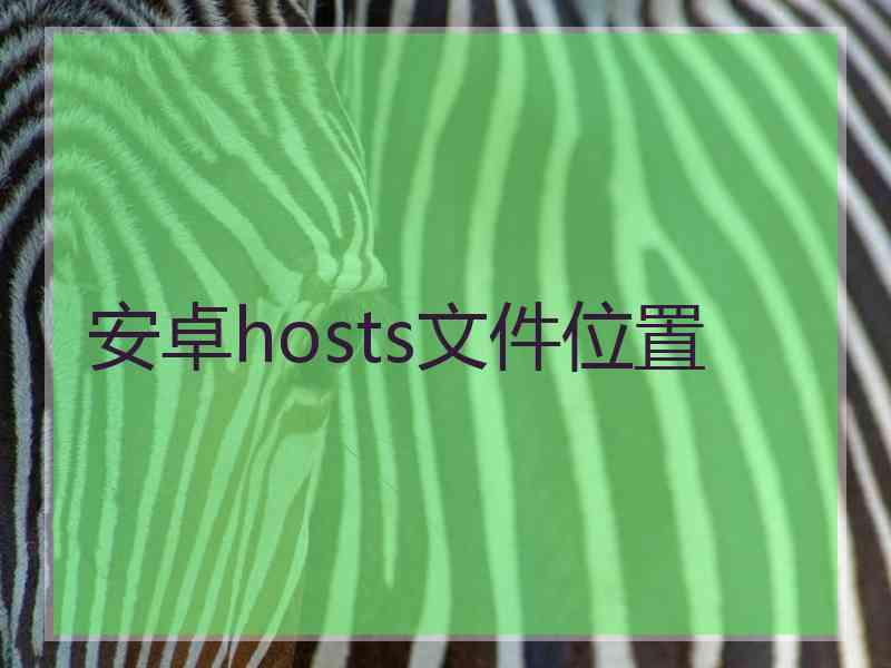 安卓hosts文件位置 安卓hosts文件位置