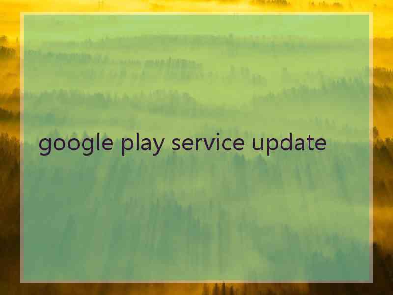 google play service update google play service update