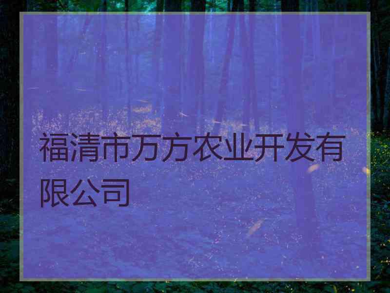 福清市万方农业开发有限公司 福清市万方农业开发有限公司