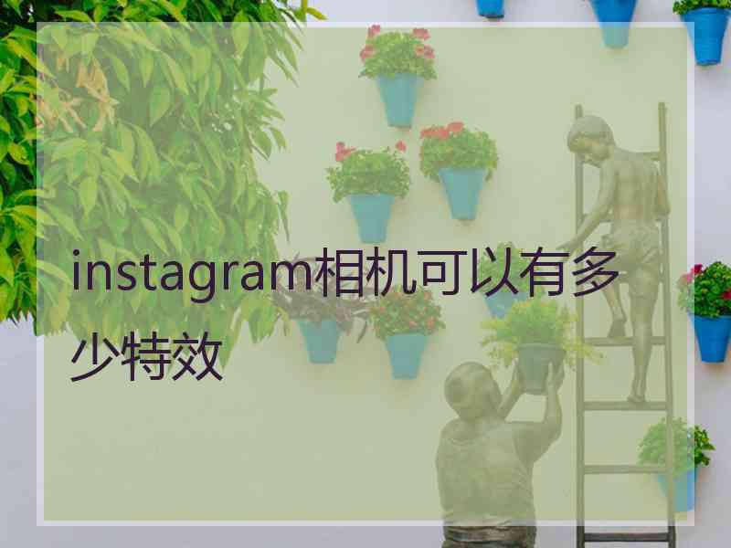instagram相机可以有多少特效 instagram相机可以有多少特效