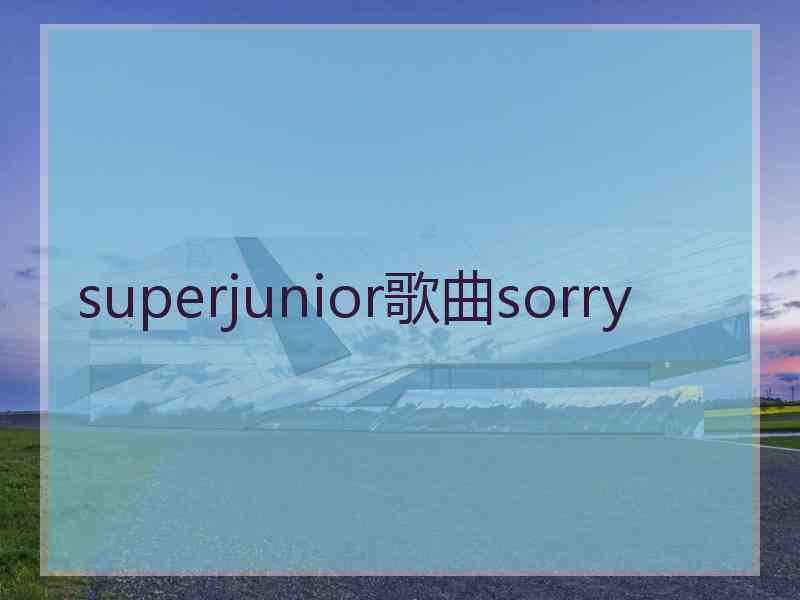 superjunior歌曲sorry superjunior歌曲sorry
