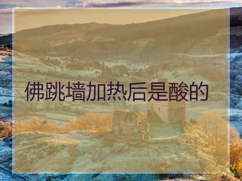 佛跳墙加热后是酸的 佛跳墙加热后是酸的