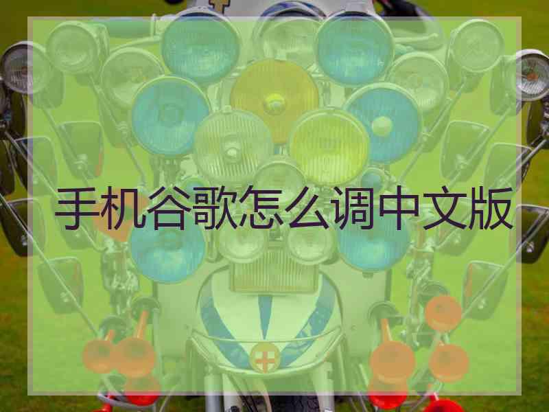 手机谷歌怎么调中文版 手机谷歌怎么调中文版