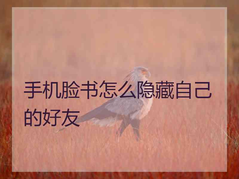 手机脸书怎么隐藏自己的好友 手机脸书怎么隐藏自己的好友