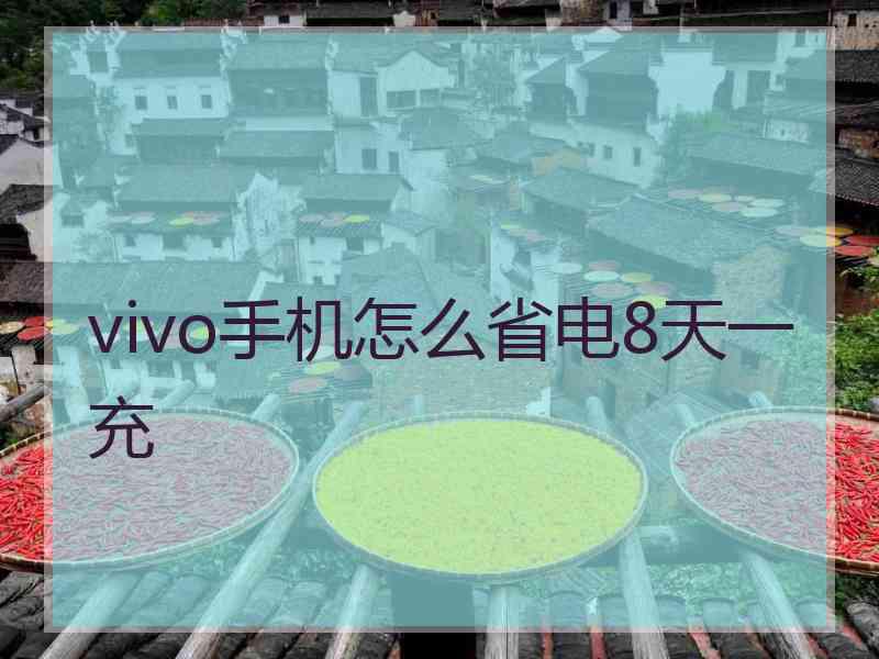 vivo手机怎么省电8天一充 vivo手机怎么省电8天一充
