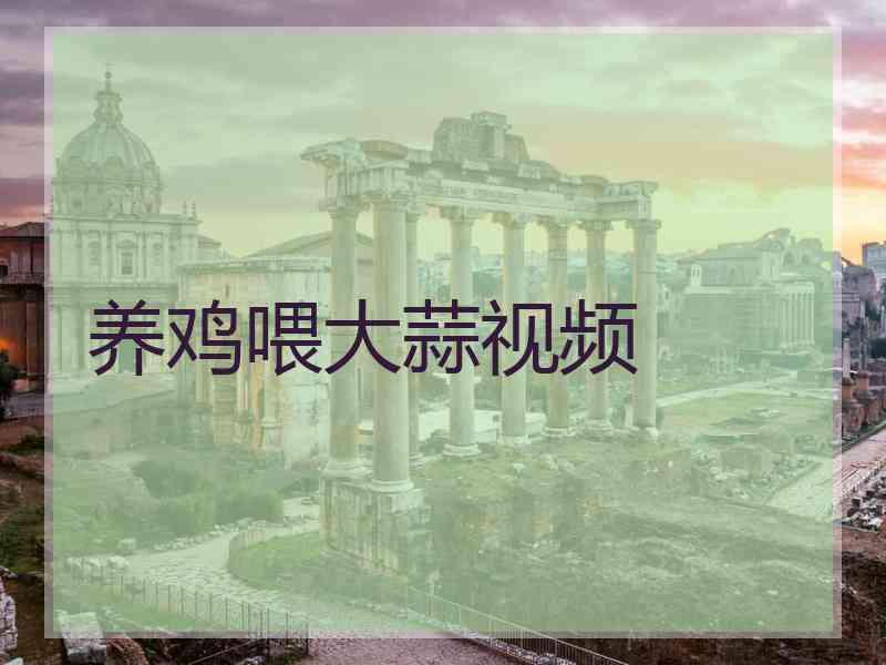 养鸡喂大蒜视频 养鸡喂大蒜视频