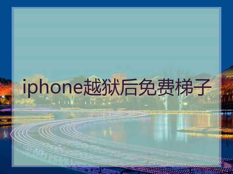 iphone越狱后免费梯子 iphone越狱后免费梯子