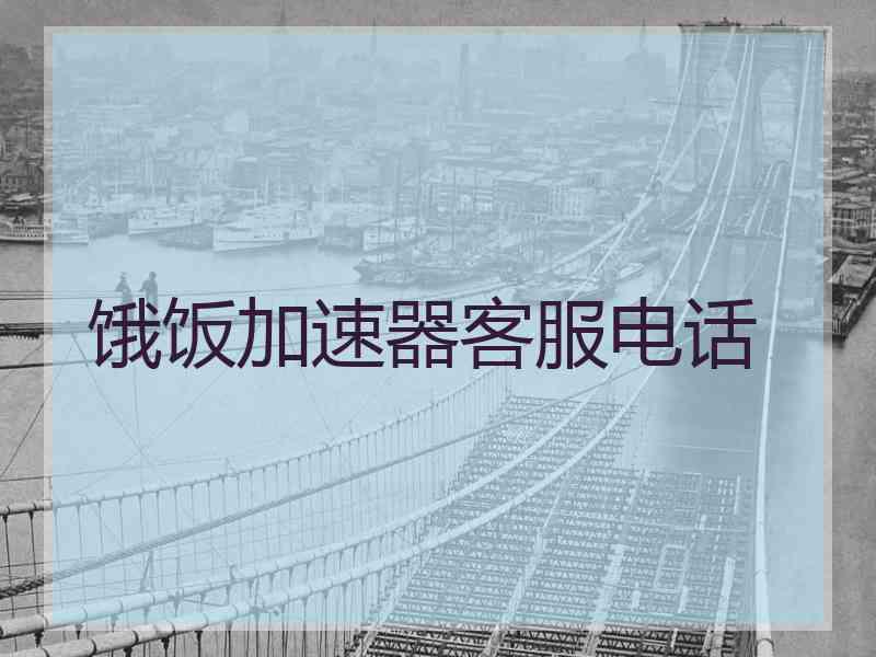 饿饭加速器客服电话 饿饭加速器客服电话