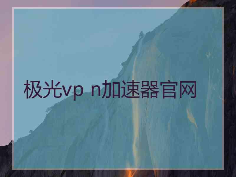 极光vp n加速器官网 极光vp n加速器官网