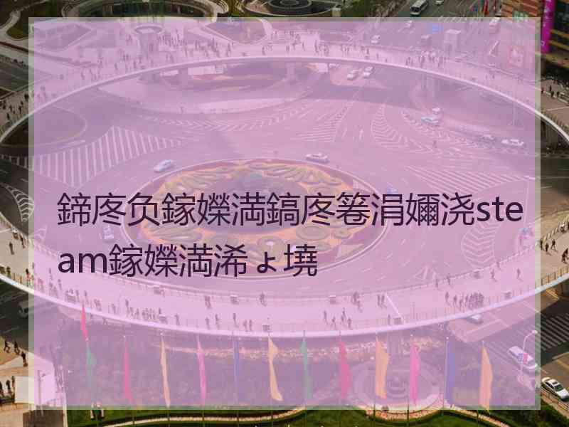 鍗庝负鎵嬫満鎬庝箞涓嬭浇steam鎵嬫満浠ょ墝 鍗庝负鎵嬫満鎬庝箞涓嬭浇steam鎵嬫満浠ょ墝