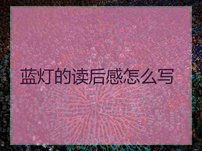 蓝灯的读后感怎么写 蓝灯的读后感怎么写