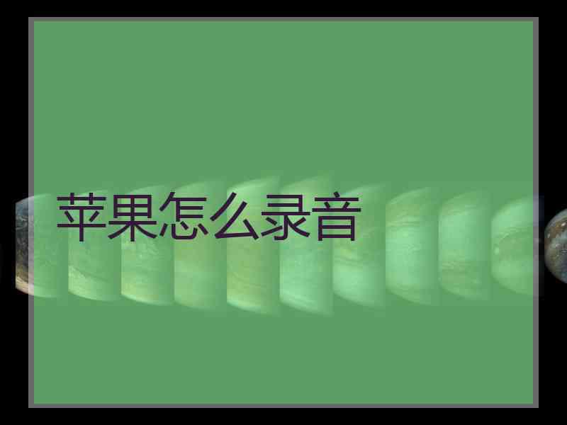 苹果怎么录音 苹果怎么录音