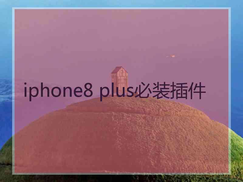 iphone8 plus必装插件 iphone8 plus必装插件