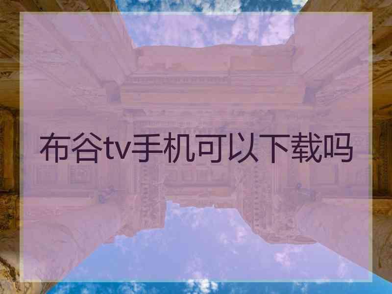 布谷tv手机可以下载吗 布谷tv手机可以下载吗