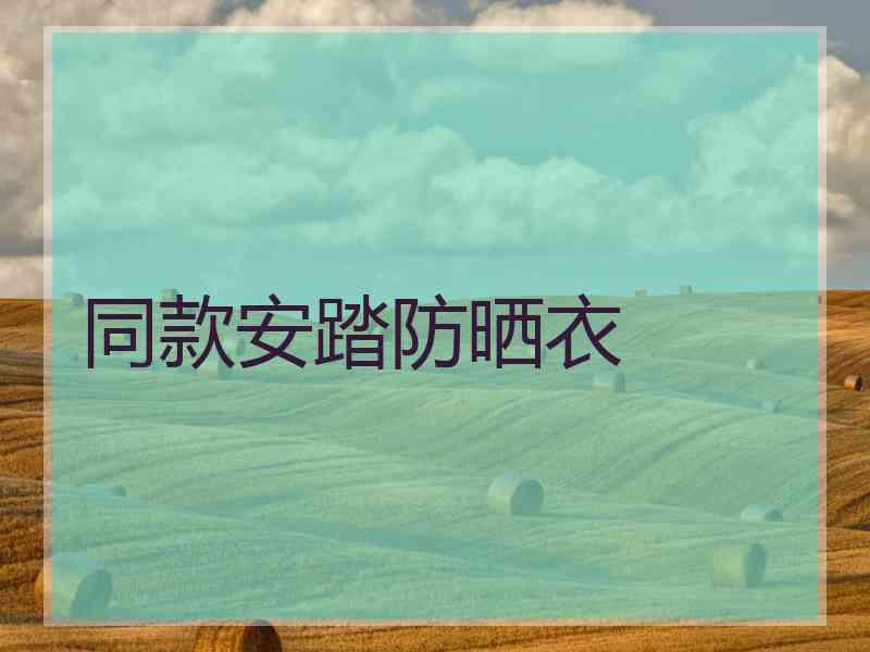 同款安踏防晒衣 同款安踏防晒衣