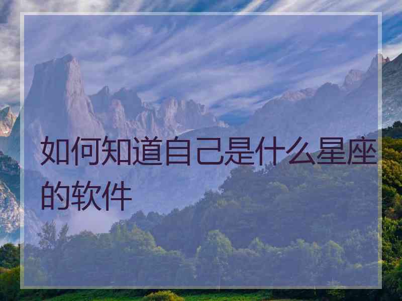 如何知道自己是什么星座的软件 如何知道自己是什么星座的软件