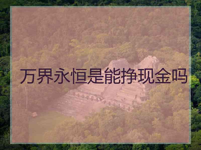 万界永恒是能挣现金吗 万界永恒是能挣现金吗