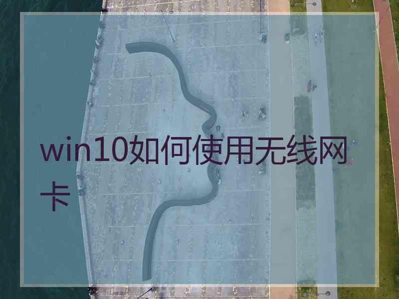 win10如何使用无线网卡 win10如何使用无线网卡