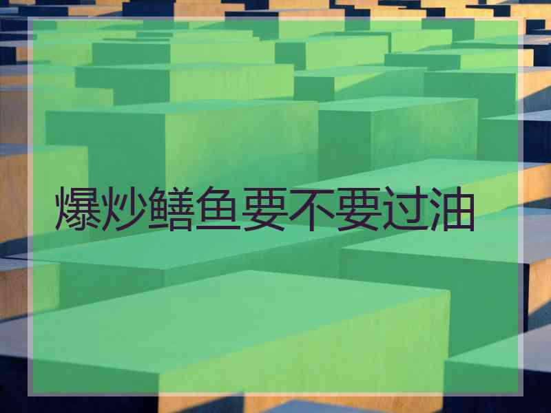 爆炒鳝鱼要不要过油