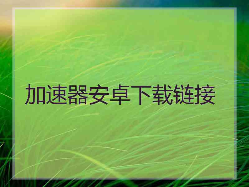 加速器安卓下载链接