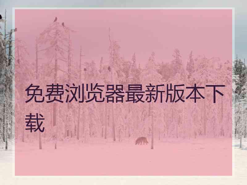 免费浏览器最新版本下载