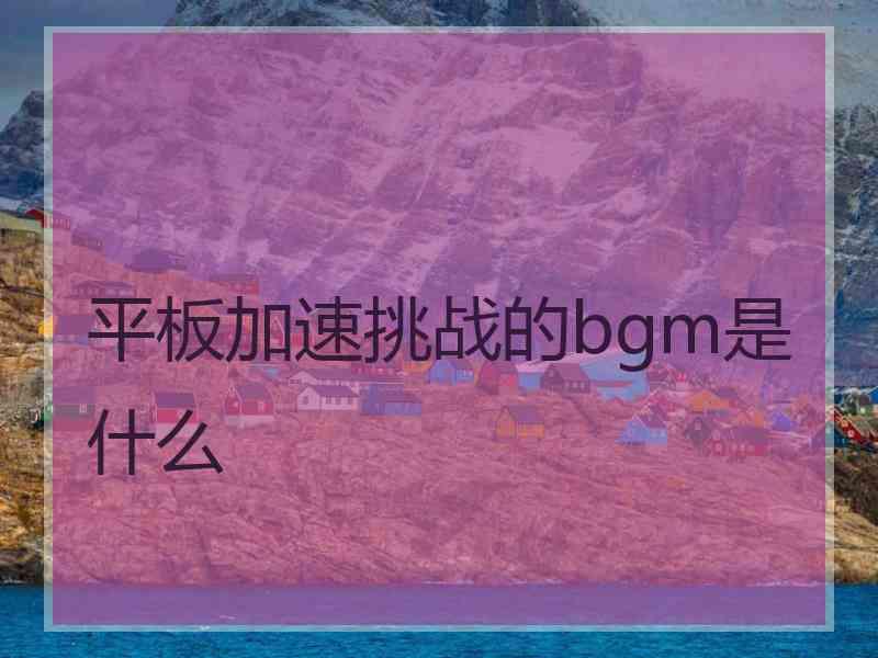 平板加速挑战的bgm是什么