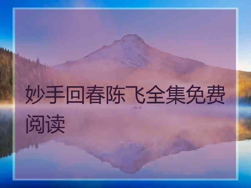妙手回春陈飞全集免费阅读
