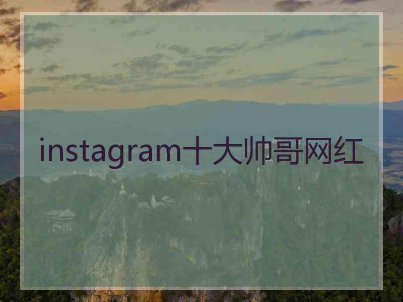 instagram十大帅哥网红