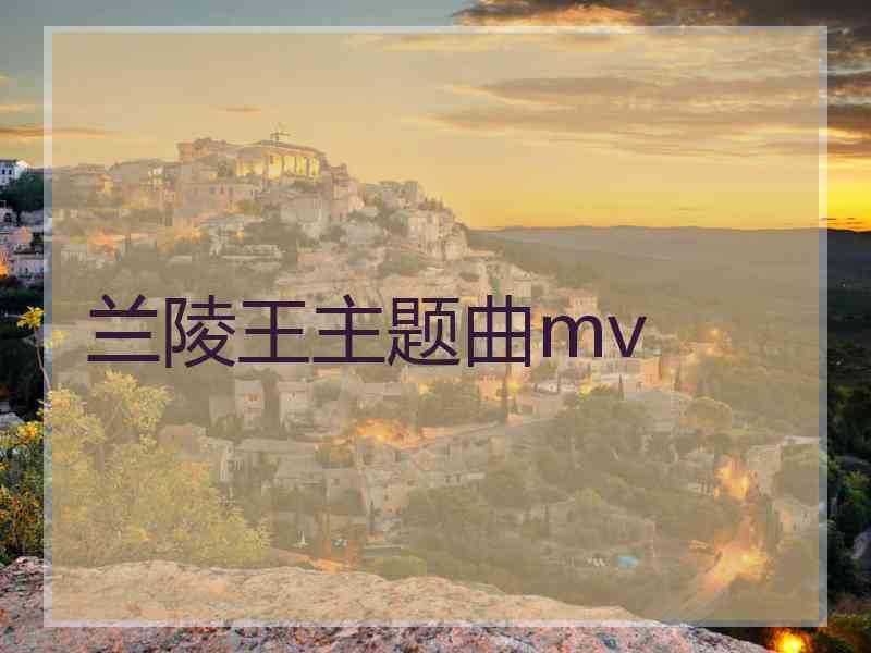 兰陵王主题曲mv