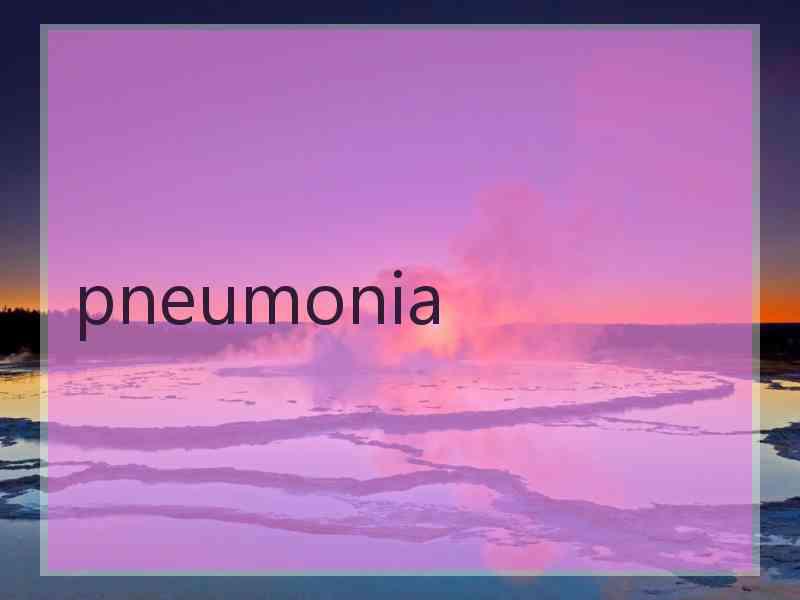pneumonia
