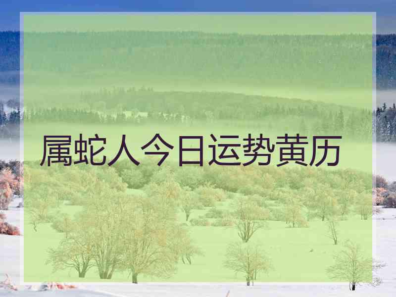 属蛇人今日运势黄历