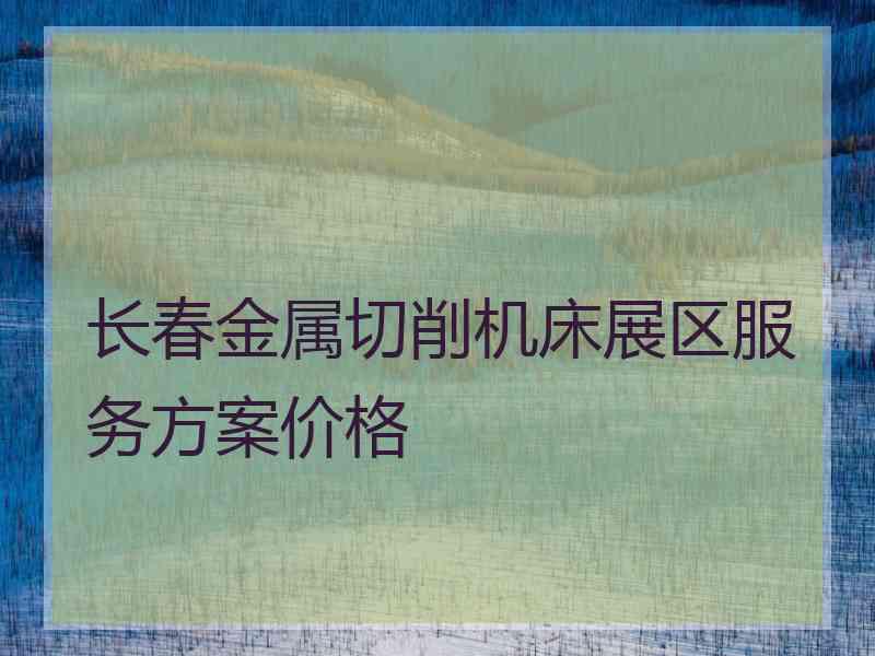 长春金属切削机床展区服务方案价格