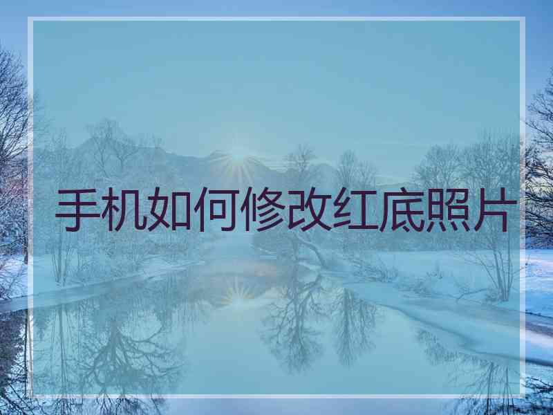 手机如何修改红底照片