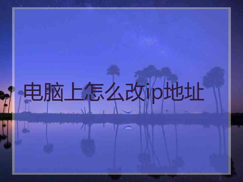 电脑上怎么改ip地址