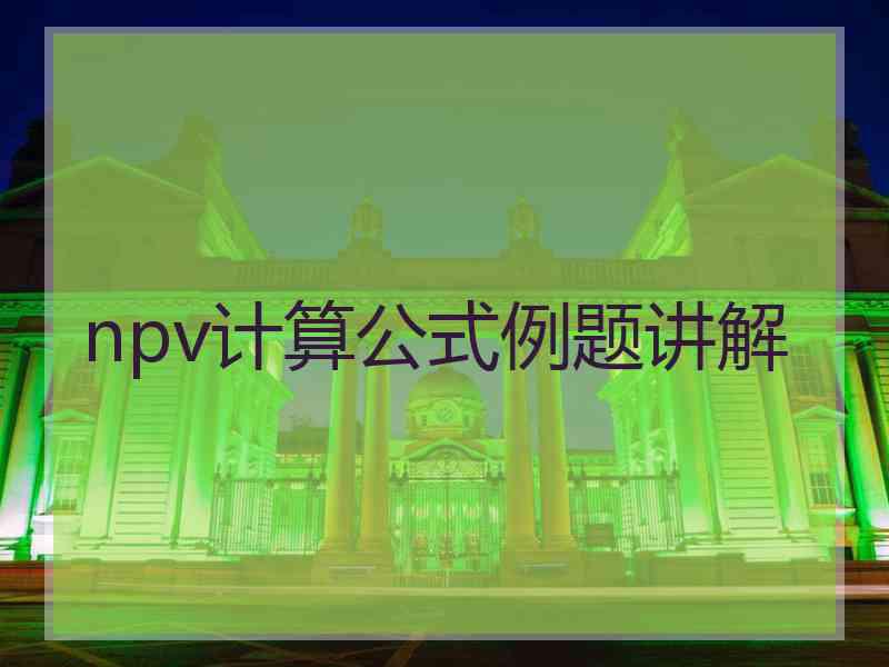npv计算公式例题讲解
