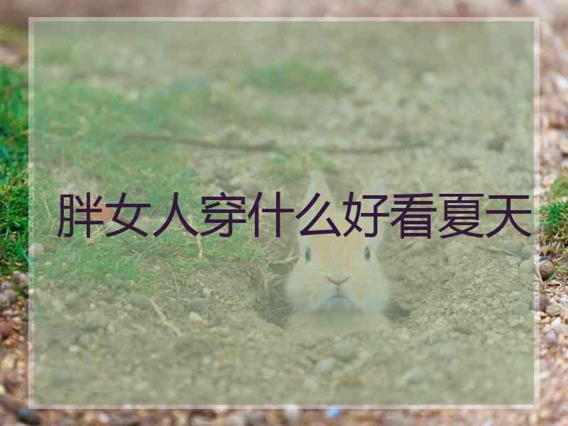 胖女人穿什么好看夏天