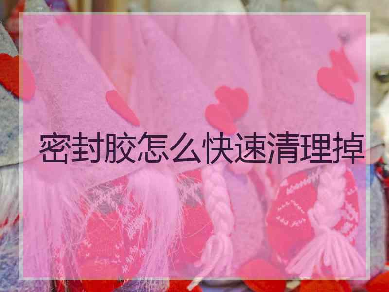 密封胶怎么快速清理掉