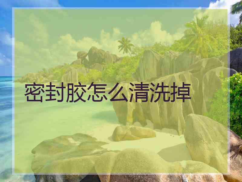 密封胶怎么清洗掉