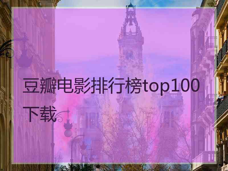 豆瓣电影排行榜top100下载