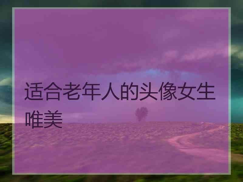 适合老年人的头像女生 唯美