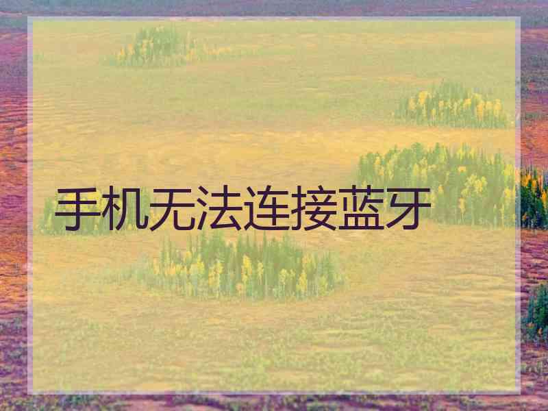 手机无法连接蓝牙