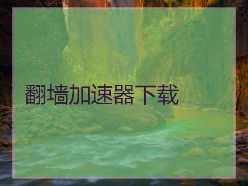 翻墙加速器下载