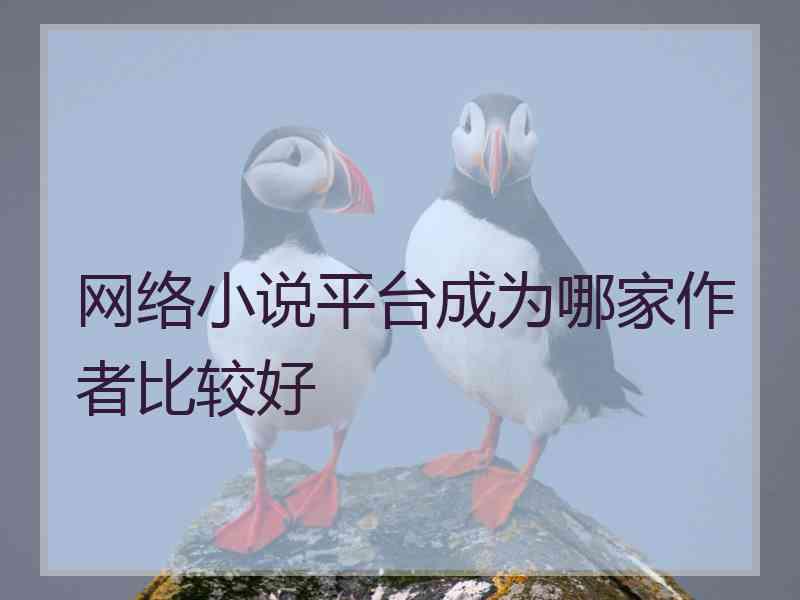 网络小说平台成为哪家作者比较好